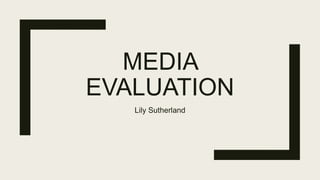 MEDIA
EVALUATION
Lily Sutherland
 
