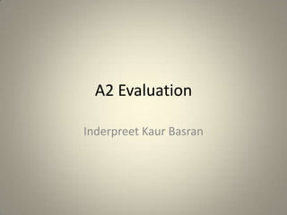 A2 Evaluation
Inderpreet Kaur Basran
 