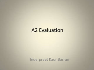 A2 Evaluation
Inderpreet Kaur Basran
 