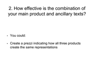 2. How effective is the combination of
your main product and ancillary texts?
• You could:
• Create a prezzi indicating how all three products
create the same representations
 