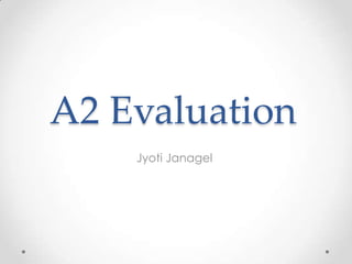 A2 Evaluation
Jyoti Janagel
 