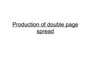 Production of double page
         spread
 