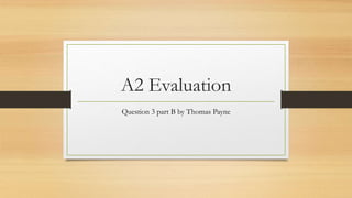 A2 Evaluation
Question 3 part B by Thomas Payne
 