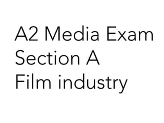 A2 Media Exam
Section A 
Film industry
 