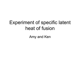 Experiment of specific latent heat of fusion Amy and Ken 