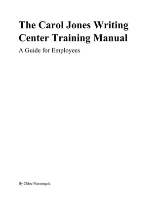 The Carol Jones Writing
Center Training Manual
A Guide for Employees
By Chloe Massengale
 
