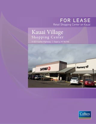 FOR LEASE
Retail Shopping Center on Kauai
4-831 Kuhio Highway | Kapa‘a, HI 96746
Kauai Village
Shopping Center
 