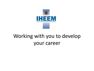Working with you to develop
your career
 