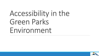 Accessibility in the
Green Parks
Environment
 