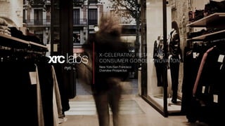 X-CELERATING RETAIL AND
CONSUMER GOODS INNOVATION
New York/San Francisco
Overview Prospectus
 