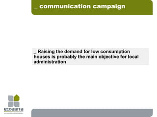 _ communication campaign _ Raising the demand for low consumption houses is probably the main objective for local administration 