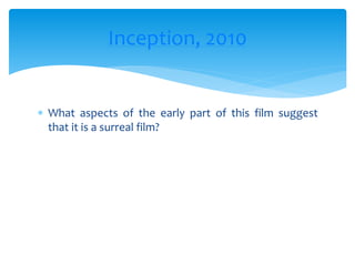  What aspects of the early part of this film suggest
that it is a surreal film?
Inception, 2010
 