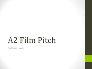 A2 Film Pitch Edd,Liam, Josh. 