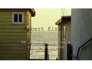 Robert Elswit
An auteur study on a
cinematographer
 