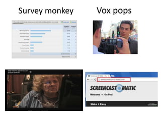 Survey monkey

Vox pops

 