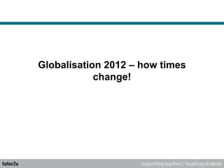 Globalisation 2012 – how times change! 