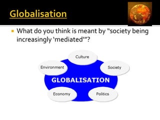 GlobalisationWhat do you think is meant by “society being increasingly ‘mediated’”?