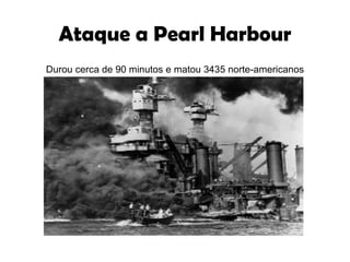 Ataque a Pearl Harbour Durou cerca de 90 minutos e matou 3435 norte-americanos 