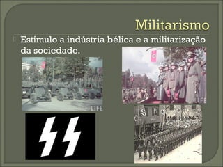  Estímulo a indústria bélica e a militarização
da sociedade.
 