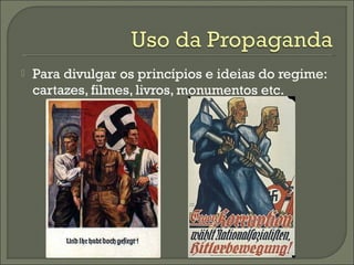  Para divulgar os princípios e ideias do regime:
cartazes, filmes, livros, monumentos etc.
 