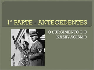 O SURGIMENTO DO
NAZIFASCISMO
 