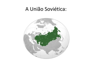 A União Soviética:
 