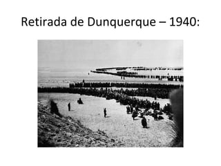 Retirada de Dunquerque – 1940:
 