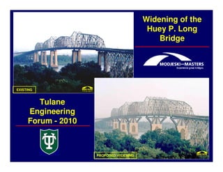 Widening of the
                                         Huey P. Long
                                            Bridge




EXISTING



        Tulane
     Engineering
     Forum - 2010



                    PROPOSED WIDENING
 