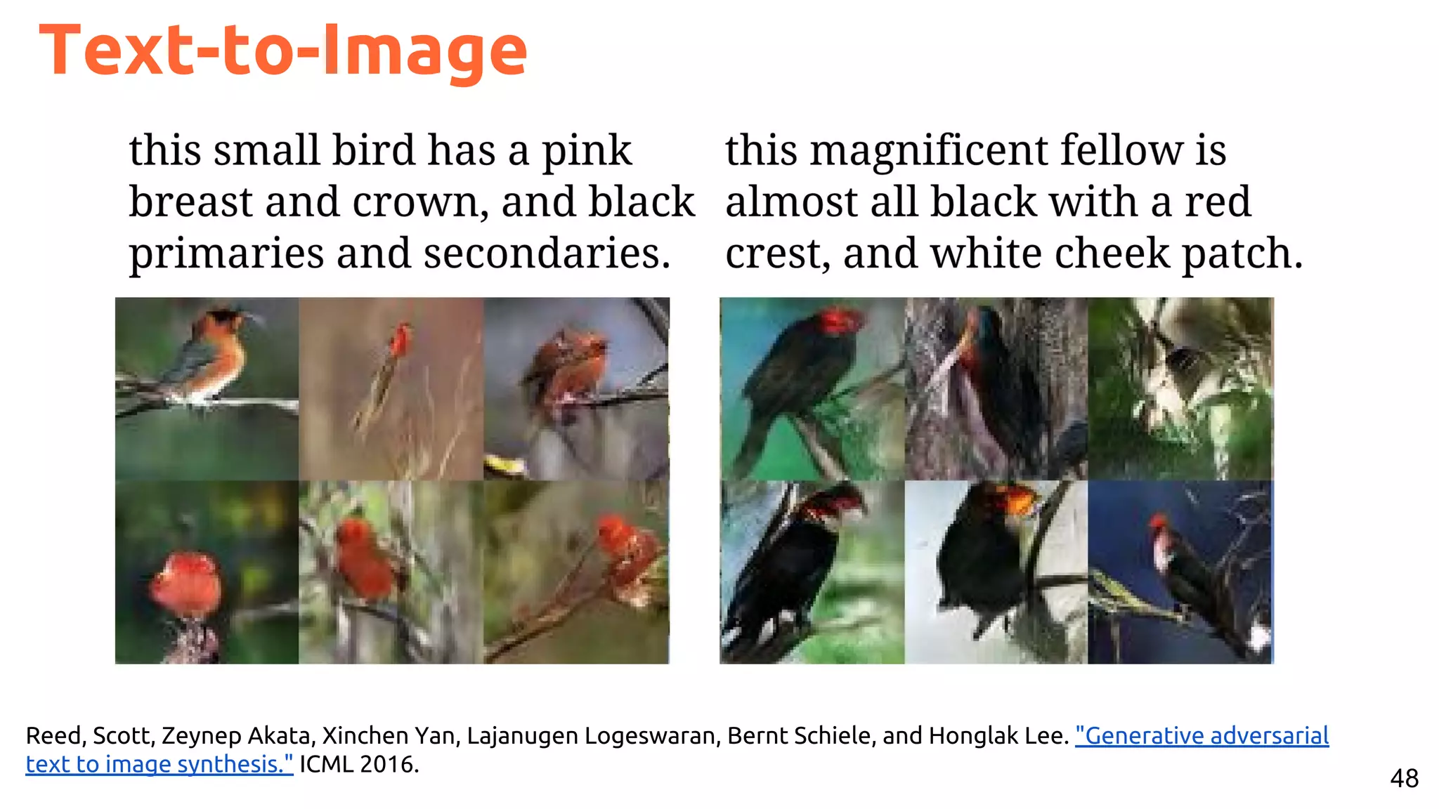 48
Reed, Scott, Zeynep Akata, Xinchen Yan, Lajanugen Logeswaran, Bernt Schiele, and Honglak Lee. "Generative adversarial
text to image synthesis." ICML 2016.
Text-to-Image
 