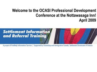 Welcome to the OCASI Professional Development
             Conference at the Nottawasaga Inn!
                                     April 2009
 