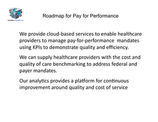 Roadmap for Pay for Performance 
We 
provide 
cloud-­‐based 
services 
to 
enable 
healthcare 
providers 
to 
manage 
pay-...