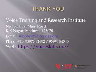 Voice Training and Research Institute
No.135, First Main Road,
K.K Nagar, Madurai- 625020.
E-mail: support@voiceskills.org
Ph no: +91- 95970 82692 / 95970 84540
Web: https://voiceskills.org/
 