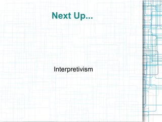 Next Up... Interpretivism 