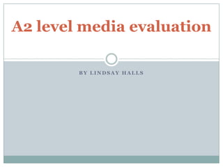 By Lindsay halls A2 level media evaluation 