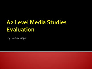 A2 Level Media Studies Evaluation By Bradley Judge 