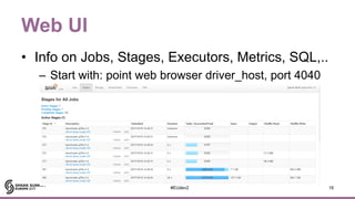 Web UI
• Info on Jobs, Stages, Executors, Metrics, SQL,..
– Start with: point web browser driver_host, port 4040
16#EUdev2
 