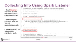 Collecting Info Using Spark Listener
- Spark Listeners
are used to send
task metrics from
executors to driver
- Underlying...