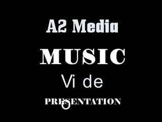 A2 Media

MUSIC
Vi de
PRESENTATION
o

 