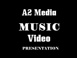 A2 Media

MUSIC
Video

PRESENTATION

 