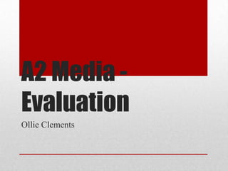 A2 Media -
Evaluation
Ollie Clements
 