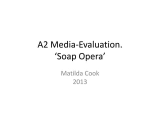 A2 Media-Evaluation.
‘Soap Opera’
Matilda Cook
2013
 
