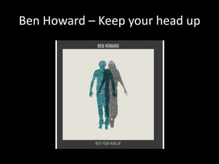 Ben Howard – Keep your head up
 