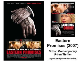 Eastern
Promises (2007)
British Contemporary
Urban Thriller
Layout and previous credits.
 