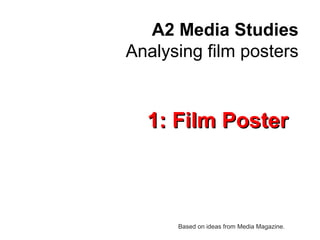 A2 Media Studies
Analysing film posters
1: Film Poster1: Film Poster
Based on ideas from Media Magazine.
 