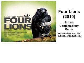 Four Lions
(2010)
British
Contemporary
Satire
Key art taken from film
but not contextualised.
 