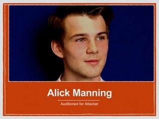 Alick Manning 
Auditioned for Attacker 
 