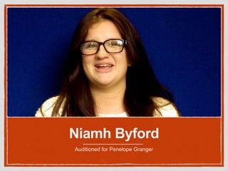 Niamh Byford 
Auditioned for Penelope Granger 
 