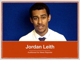 Jordan Leith 
Auditioned for News Reporter 
 