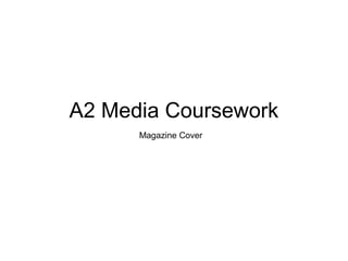A2 Media Coursework
Magazine Cover
 