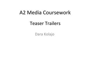 A2 Media Coursework
   Teaser Trailers

     Dara Kolajo
 